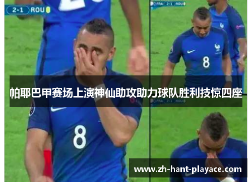 帕耶巴甲赛场上演神仙助攻助力球队胜利技惊四座 帕耶巴甲赛场上演神仙助攻助力球队胜利技惊四座