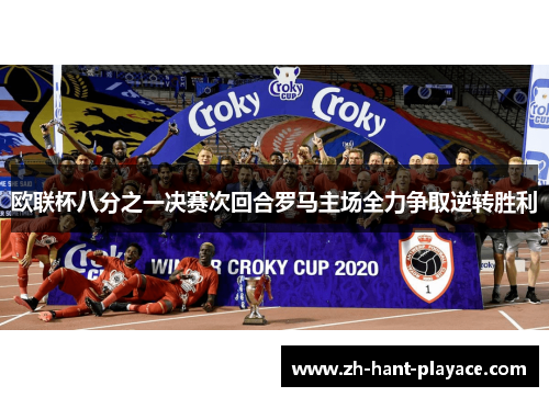 欧联杯八分之一决赛次回合罗马主场全力争取逆转胜利