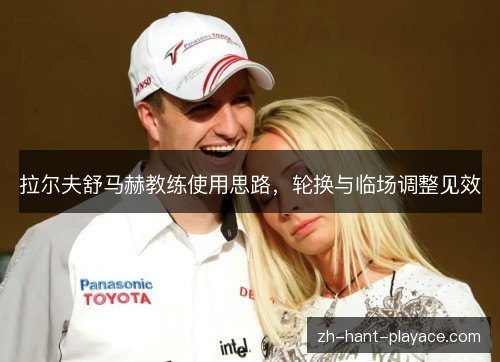 拉尔夫舒马赫教练使用思路，轮换与临场调整见效